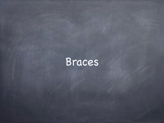 Braces
 