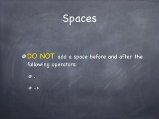 Spaces


DO NOT      add a space before and after the
following operators:

  .

  ->
 