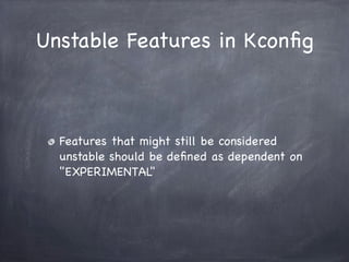 Unstable Features in Kconﬁg



  Features that might still be considered
  unstable should be deﬁned as dependent on
  "EX...