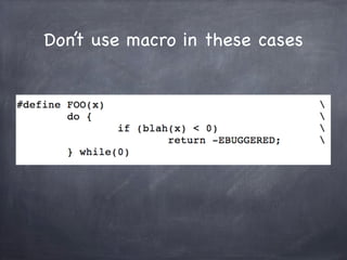 Don’t use macro in these cases
 