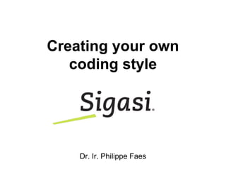 Creating your own
coding style
Dr. Ir. Philippe Faes
 