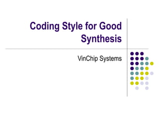 Coding Style for Good
Synthesis
VinChip Systems
 