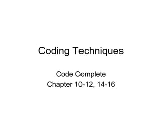 Coding Techniques
Code Complete
Chapter 10-12, 14-16
 