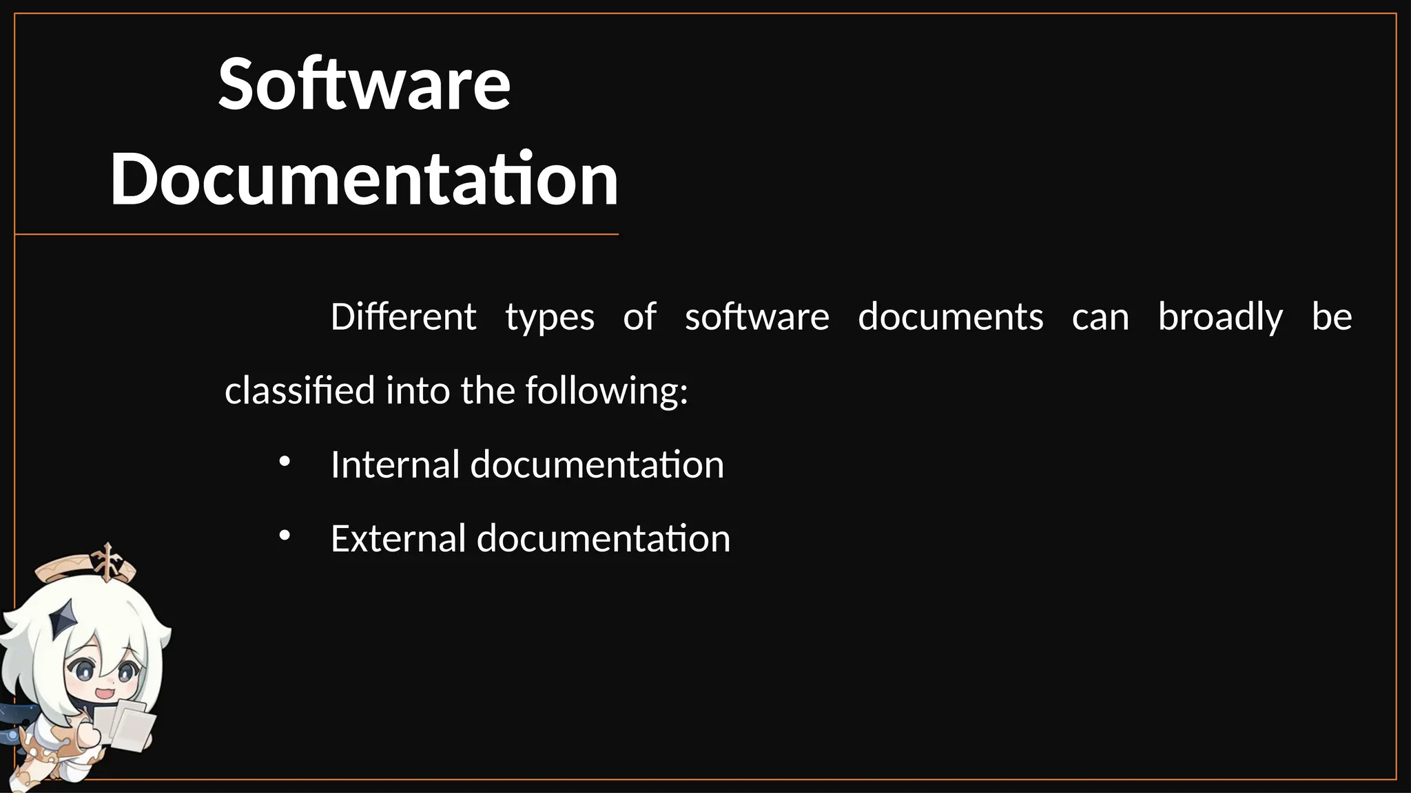Software
Documentation
Different types of software documents can broadly be
classified into the following:
• Internal documentation
• External documentation
 