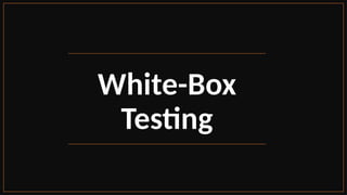 White-Box
Testing
 