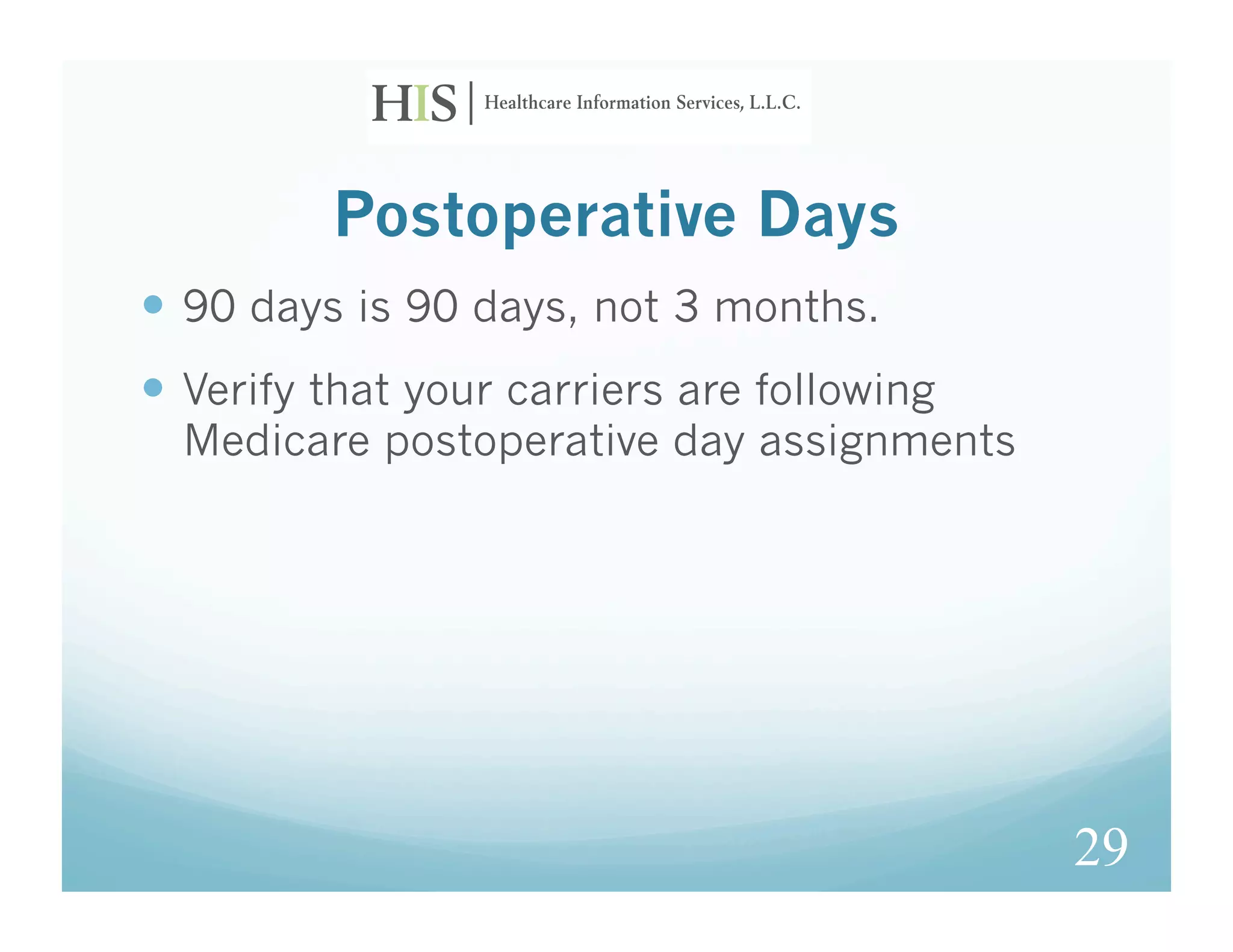 Postoperative Days
  90 days is 90 days, not 3 months.
  Verify that your carriers are following
  Medicare postoperative day assignments




                                             29
 