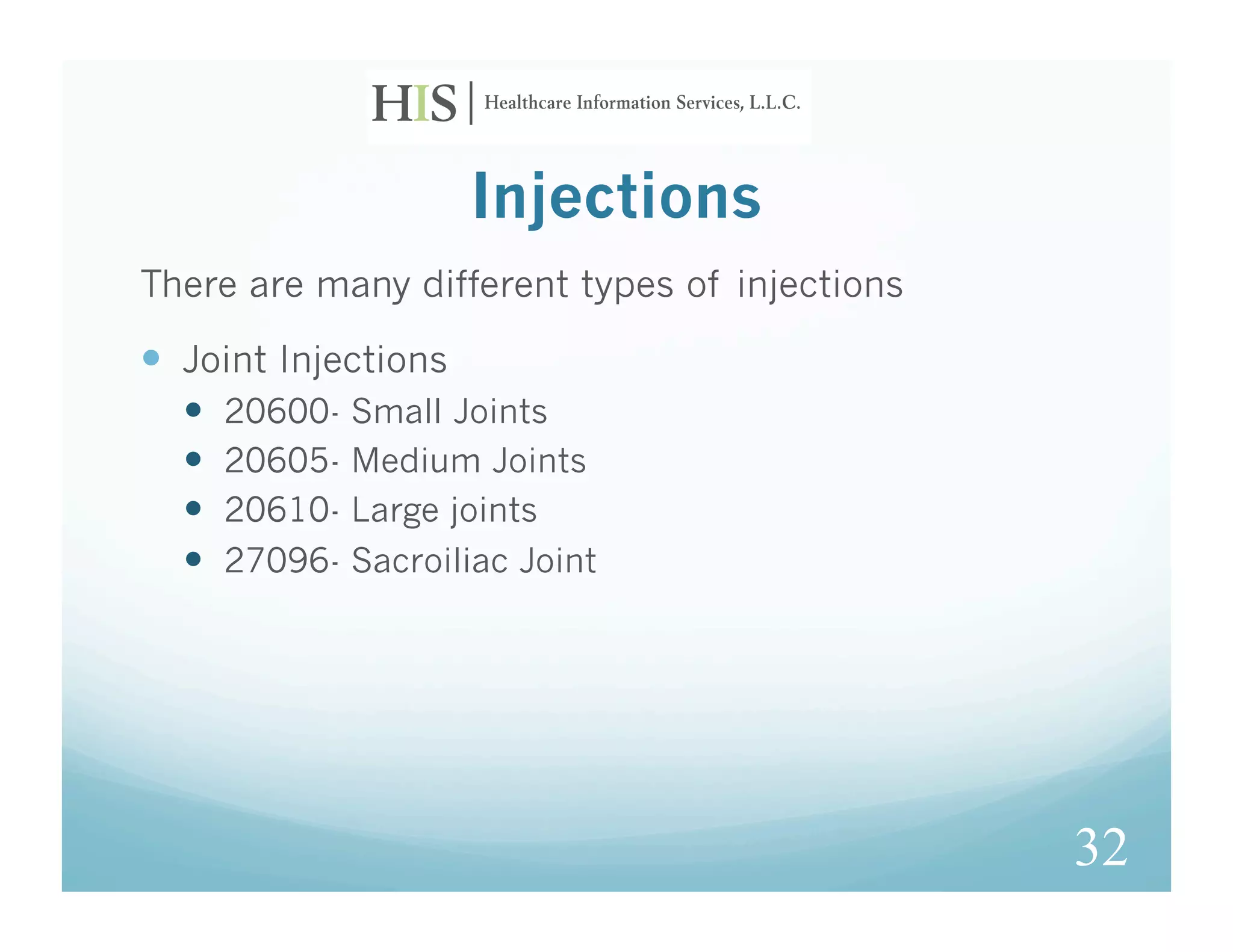Injections
There are many different types of injections

  Joint Injections
      20600- Small Joints
      20605- Medium Joints
      20610- Large joints
      27096- Sacroiliac Joint




                                               32
 