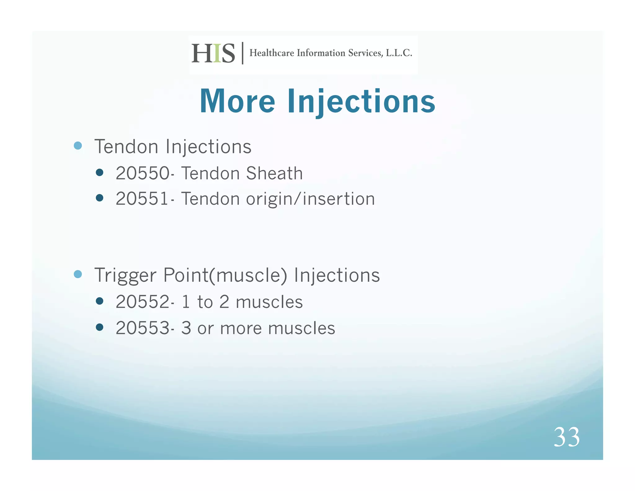 More Injections
  Tendon Injections
    20550- Tendon Sheath
    20551- Tendon origin/insertion



  Trigger Point(muscle) Injections
    20552- 1 to 2 muscles
    20553- 3 or more muscles




                                      33
 