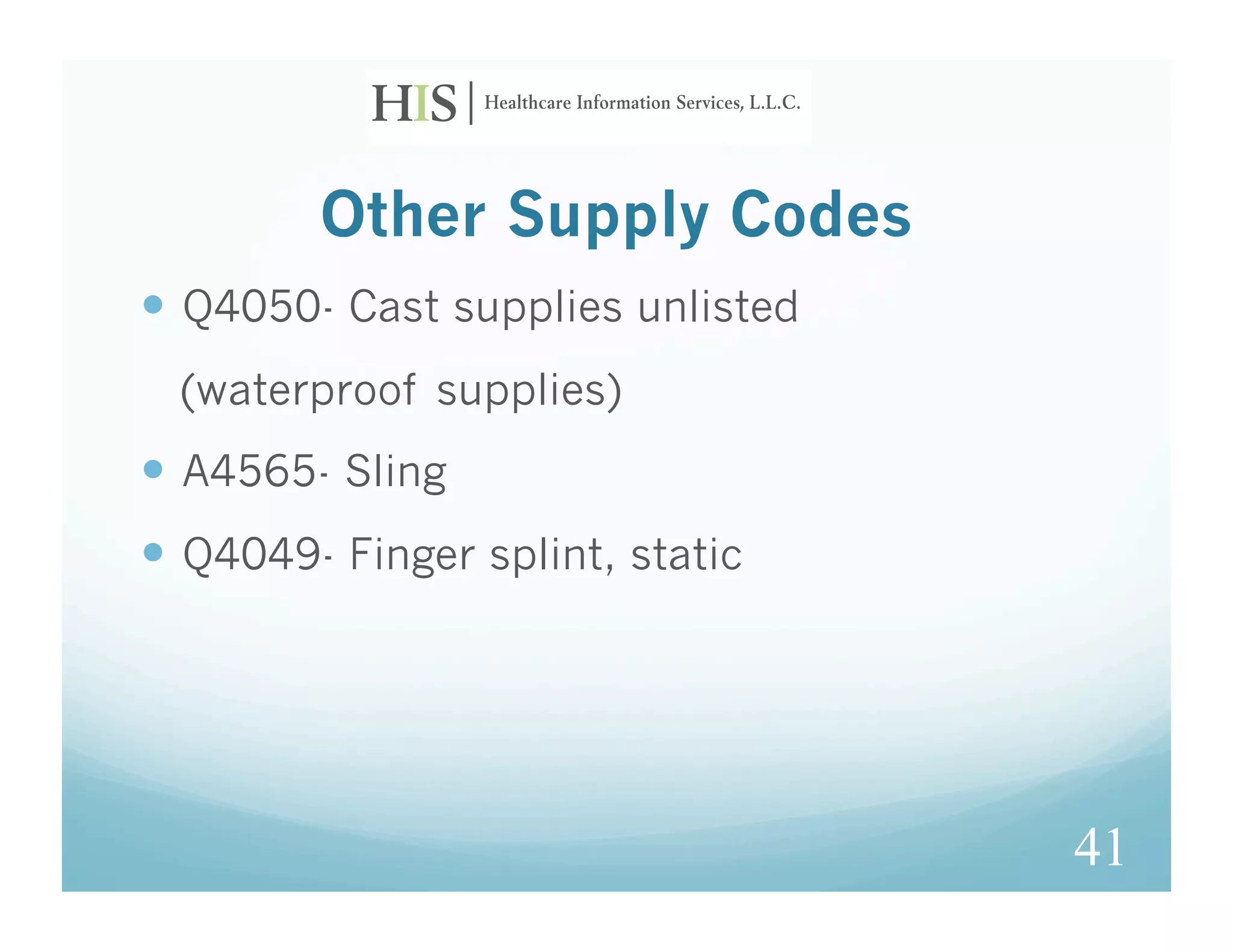 Other Supply Codes
  Q4050- Cast supplies unlisted
  (waterproof supplies)
  A4565- Sling
  Q4049- Finger splint, static




                                   41
 
