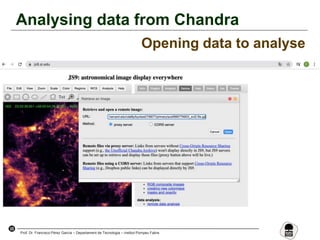 35
Prof. Dr. Francisco Pérez García – Departament de Tecnologia – Institut Pompeu Fabra
Analysing data from Chandra
Opening data to analyse
 