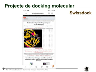 67
Prof. Dr. Francisco Pérez García – Departament de Tecnologia – Institut Pompeu Fabra
Projecte de docking molecular
Swissdock
 