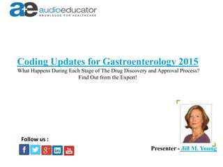 Coding Updates for Gastroenterology 2015
What Happens During Each Stage of The Drug Discovery and Approval Process?
Find Out from the Expert!
Presenter - Jill M. Young
Follow us :
 