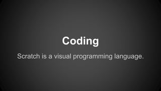 Coding
Scratch is a visual programming language.
 