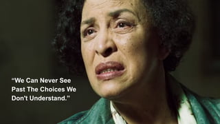 “We Can Never See
Past The Choices We
Don't Understand.”
 
