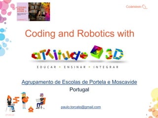 Coding and Robotics with
Agrupamento de Escolas de Portela e Moscavide
Portugal
27-03-20
paulo.torcato@gmail.com
1
 