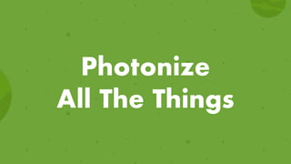 Photonize
All The Things
 