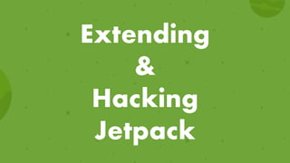 Extending 
&  
Hacking 
Jetpack
 