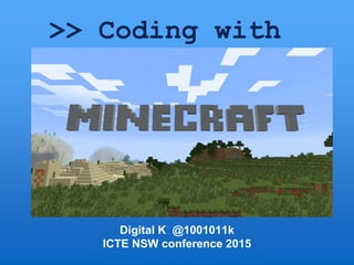 >> Coding with
Digital K @1001011k
ICTE NSW conference 2015
 