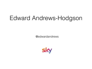 Edward Andrews-Hodgson
@edwardandrews
 