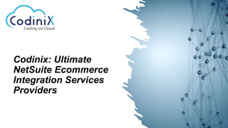 Codinix: Ultimate
NetSuite Ecommerce
Integration Services
Providers
 