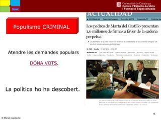 15
© Manel Capdevila
La política ho ha descobert.
Atendre les demandes populars
DÓNA VOTS.
Populisme CRIMINAL
Amenaces
 