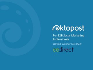 For B2B Social Marketing
Professionals
CoDirect Customer Case Study
 