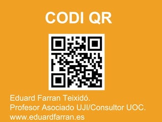 CODI QR Eduard Farran Teixid ó.  Profesor Asociado UJI/Consultor UOC. www.eduardfarran.es 