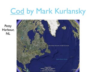 Cod by Mark Kurlansky
 Petty
Harbour,
  NL
 
