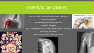 CONTRAINDICACIONES
Procesos infecciosos/inflamatorios en fase aguda.
Hemopatías graves.
Miocardiopatías descompensadas.
Tumores malignos.
La no colaboración del paciente por trastornos mentales.
Anquilosis articulares.
Fracturas recientes o Pseudoartrosis.