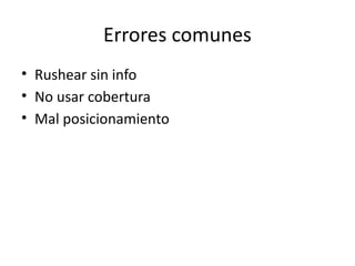 Errores comunes
• Rushear sin info
• No usar cobertura
• Mal posicionamiento
 