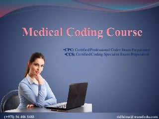 •CPC: Certified Professional Coder Exam Preparation
•CCS: Certified Coding Specialist Exam Preparation
(+971) 56 406 5483 ridhima@transfedu.com
 
