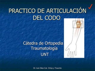 PRACTICO DE ARTICULACIÓN DEL CODO  Cátedra de Ortopedia y Traumatología  UNT 