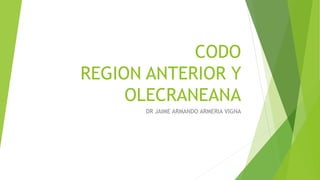 CODO
REGION ANTERIOR Y
OLECRANEANA
DR JAIME ARMANDO ARMERIA VIGNA
 