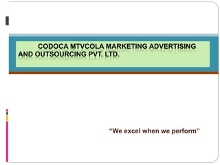 CODOCA MTVCOLA MARKETING ADVERTISING
AND OUTSOURCING PVT. LTD.

“We excel when we perform”

 