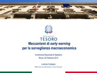 Meccanismi di early warning
per la sorveglianza macroeconomica
        Conferenza Nazionale di Statistica
            Roma, 20 Febbraio 2013

                Lorenzo Codogno
 