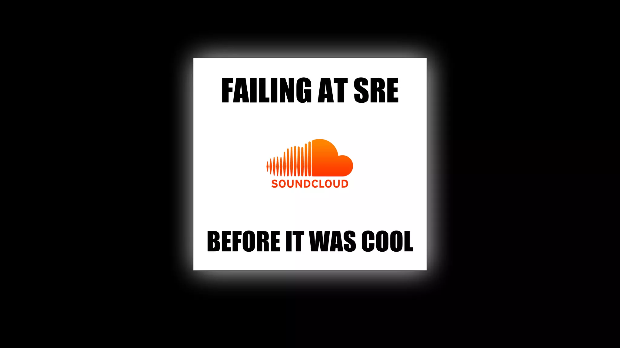 BEFORE IT WAS COOL
FAILING AT SRE
 
