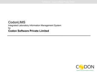 CodonLIMS
Integrated Laboratory Information Management System
by
Codon Software Private Limited
Confidential - Codon Software Private Limited
 