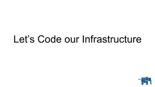 Let’s Code our Infrastructure
 