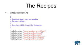 The Recipes
● vi recipes/default.rb
 