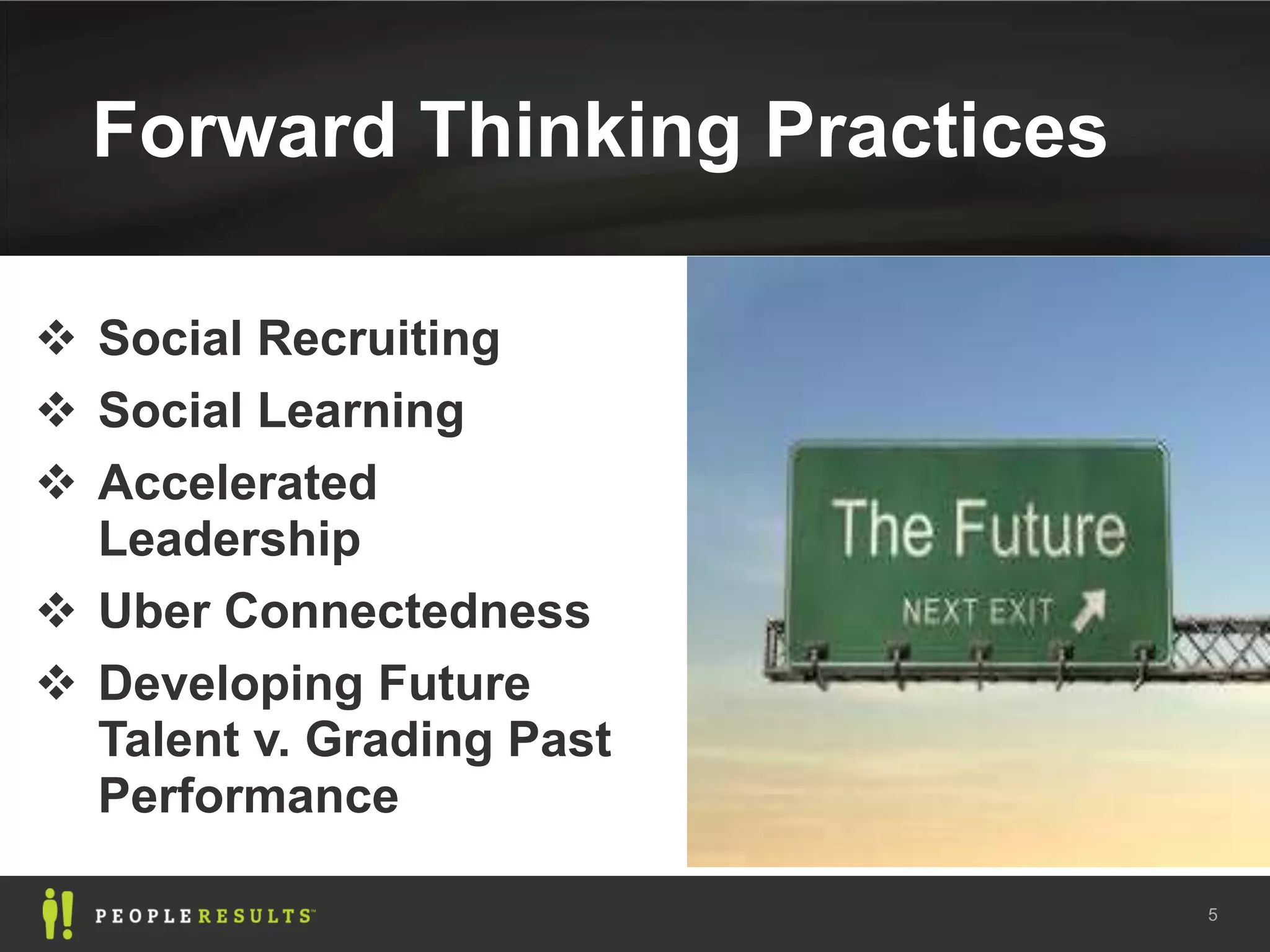 Forward Thinking Practices

 Social Recruiting
 Social Learning
 Accelerated
  Leadership
 Uber Connectedness
 Developing Future
  Talent v. Grading Past
  Performance

                               5
 