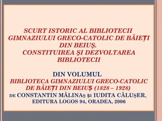  SCURT ISTORIC AL BIBLIOTECII  Gimnaziului din Beius 