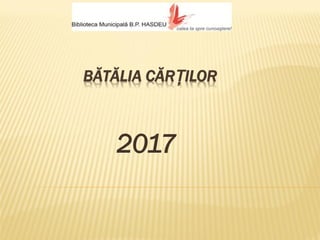 BĂTĂLIA CĂRȚILOR
2017
 