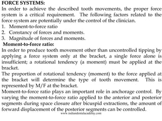 FORCE SYSTEMS:
In order to achieve the described tooth movements, the proper force
system is a critical requirement. The f...
