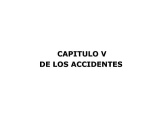 CAPITULO V
DE LOS ACCIDENTES
 