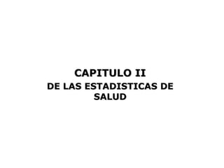 CAPITULO II
DE LAS ESTADISTICAS DE
         SALUD
 