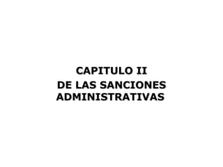 CAPITULO II
DE LAS SANCIONES
ADMINISTRATIVAS
 