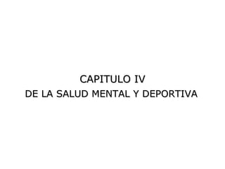 CAPITULO IV
DE LA SALUD MENTAL Y DEPORTIVA
 