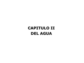 CAPITULO II
 DEL AGUA
 