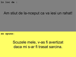 Scuzele mele, v-as fi avertizat daca mi s-ar fi trasat sarcina. în loc de : se spune: Am stiut de la-nceput ca va iesi un rahat! 