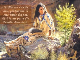 11. Natura nu este
 aici, pentru noi, ci
 este Parte din noi.
Toţi facem parte din
 Familia Planetară.
 